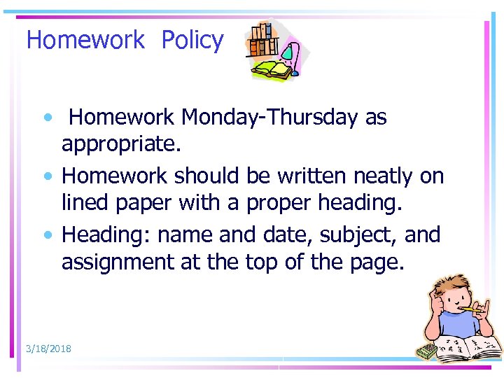Homework Policy • Homework Monday-Thursday as appropriate. • Homework should be written neatly on