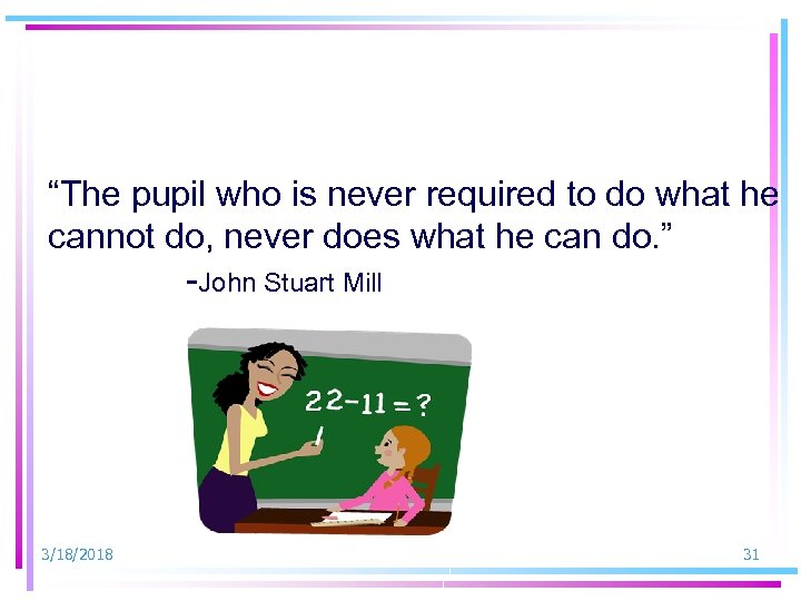 “The pupil who is never required to do what he cannot do, never does