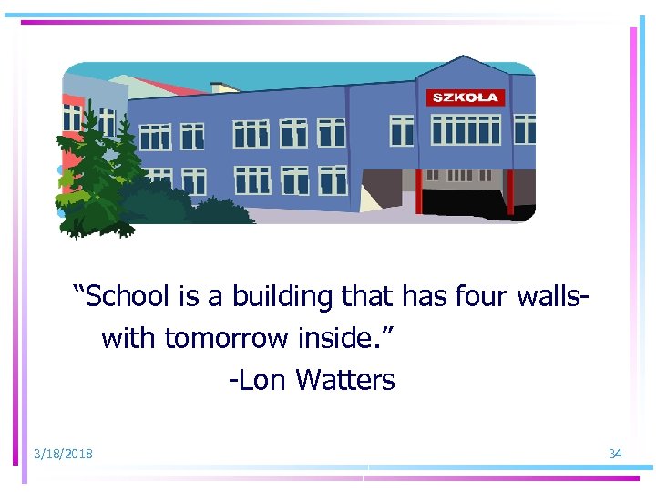  • • “School is a building that has four walls with tomorrow inside.