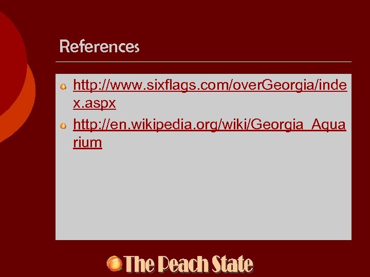 References http: //www. sixflags. com/over. Georgia/inde x. aspx http: //en. wikipedia. org/wiki/Georgia_Aqua rium 
