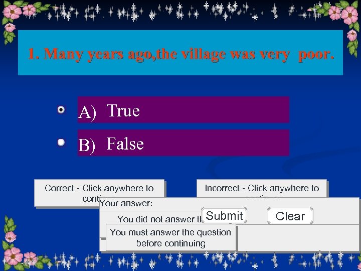 1. Many years ago, the village was very poor. A) True B) False Correct