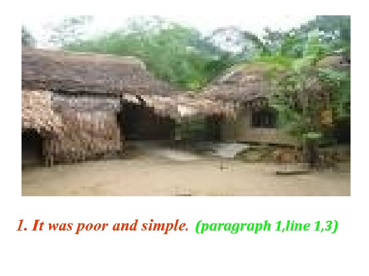 1. It was poor and simple. (paragraph 1, line 1, 3) 