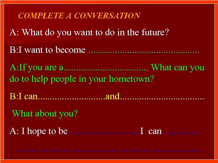 COMPLETE A CONVERSATION A: What do you want to do in the future? B: