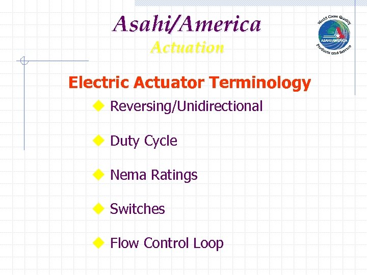 Asahi/America Actuation Electric Actuator Terminology u Reversing/Unidirectional u Duty Cycle u Nema Ratings u