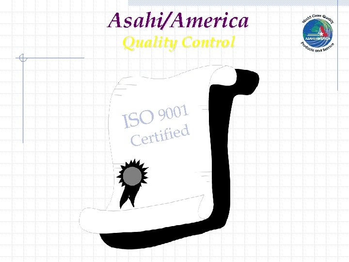 Asahi/America Quality Control 9001 ISO ed ertifi C 