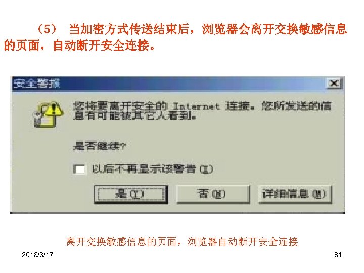 （5） 当加密方式传送结束后，浏览器会离开交换敏感信息 的页面，自动断开安全连接。 离开交换敏感信息的页面，浏览器自动断开安全连接 2018/3/17 81 