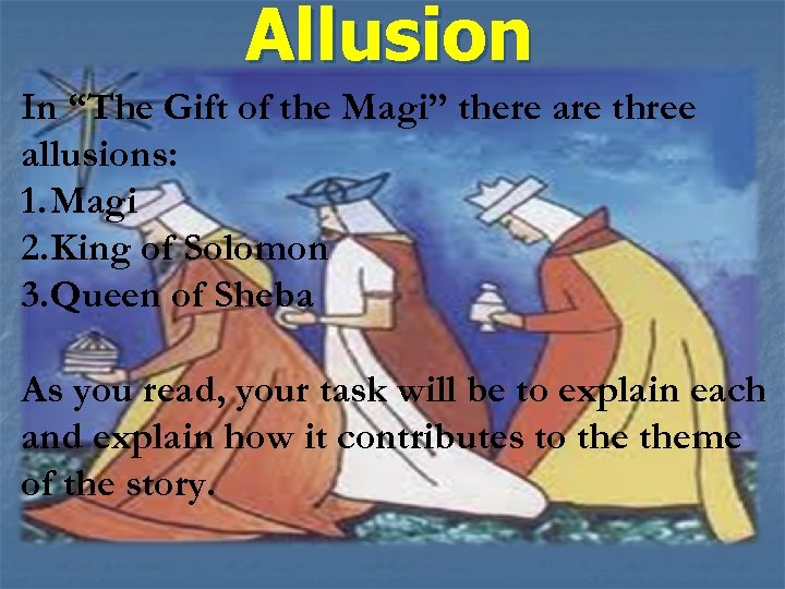 Allusion In “The Gift of the Magi” there are three allusions: 1. Magi 2.