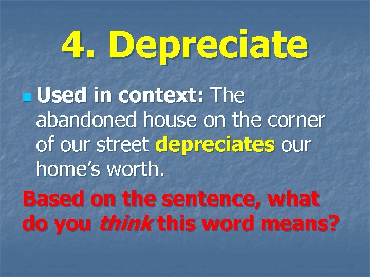 4. Depreciate n Used in context: The abandoned house on the corner of our