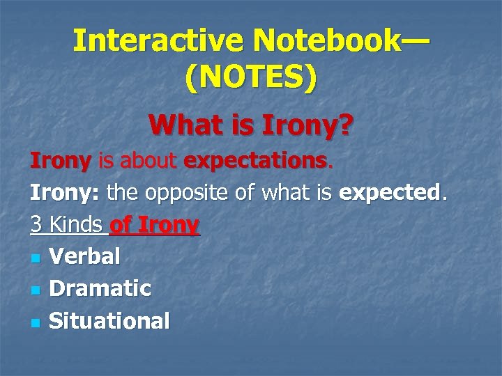 Interactive Notebook— (NOTES) What is Irony? Irony is about expectations. Irony: the opposite of