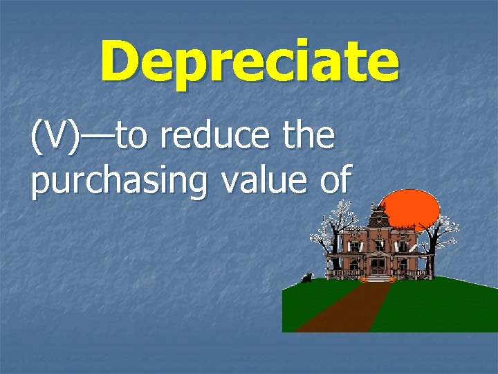 Depreciate (V)—to reduce the purchasing value of 