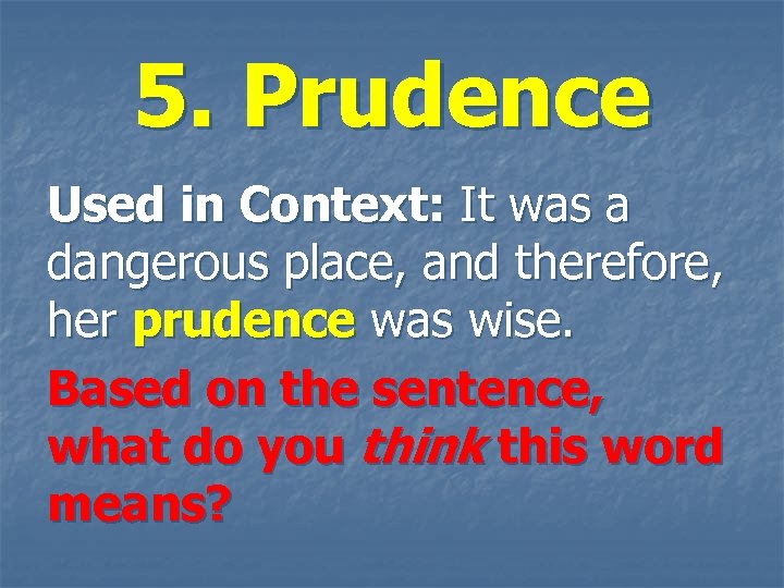 5. Prudence Used in Context: It was a dangerous place, and therefore, her prudence