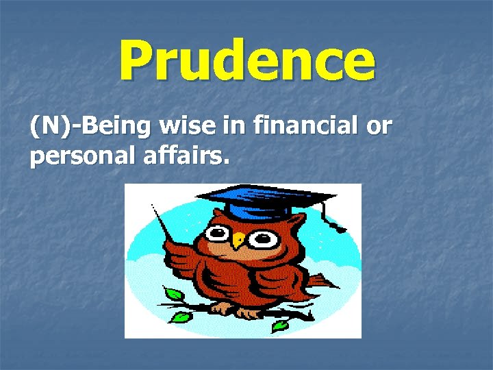 Prudence (N)-Being wise in financial or personal affairs. 