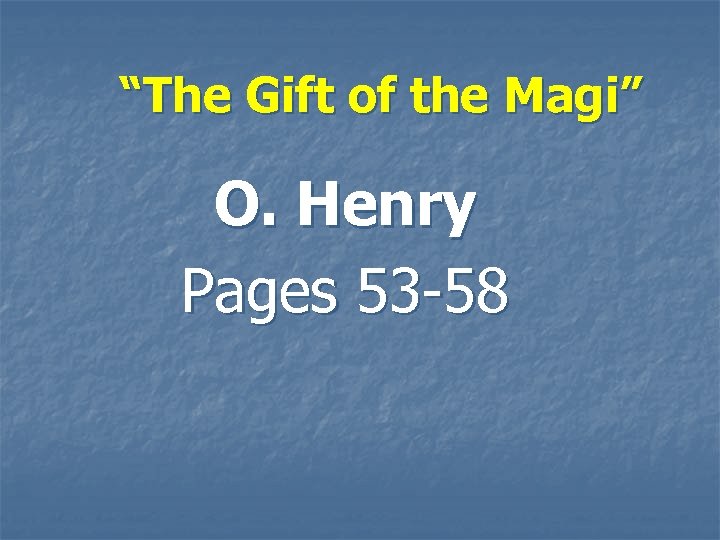 “The Gift of the Magi” O. Henry Pages 53 -58 