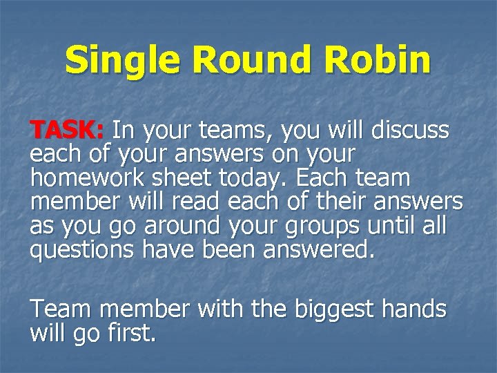 Single Round Robin TASK: In your teams, you will discuss each of your answers