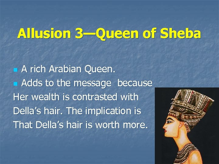 Allusion 3—Queen of Sheba A rich Arabian Queen. n Adds to the message because