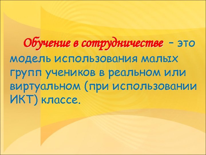 Обучение в сотрудничестве – это модель использования малых групп учеников в реальном или виртуальном