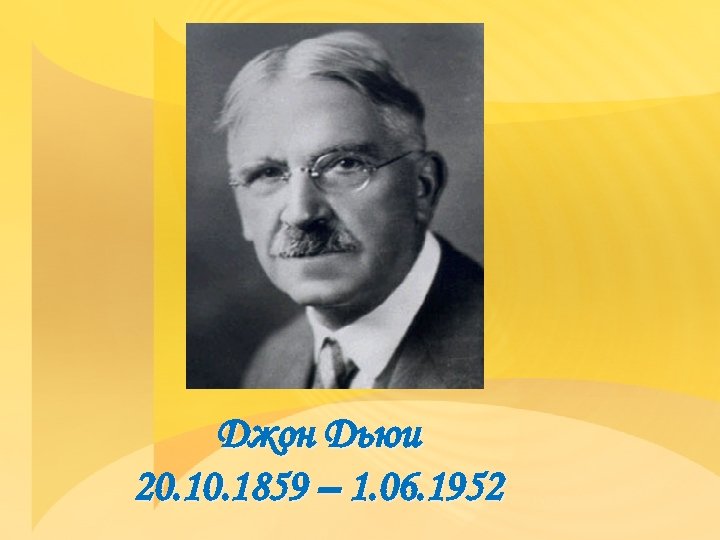 Джон Дьюи 20. 1859 – 1. 06. 1952 