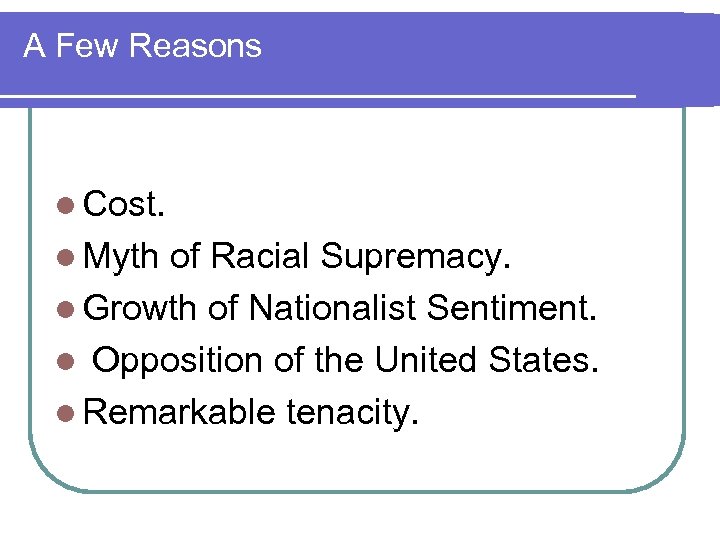 A Few Reasons l Cost. l Myth of Racial Supremacy. l Growth of Nationalist