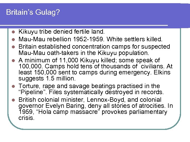Britain’s Gulag? Kikuyu tribe denied fertile land. Mau-Mau rebellion 1952 -1959. White settlers killed.