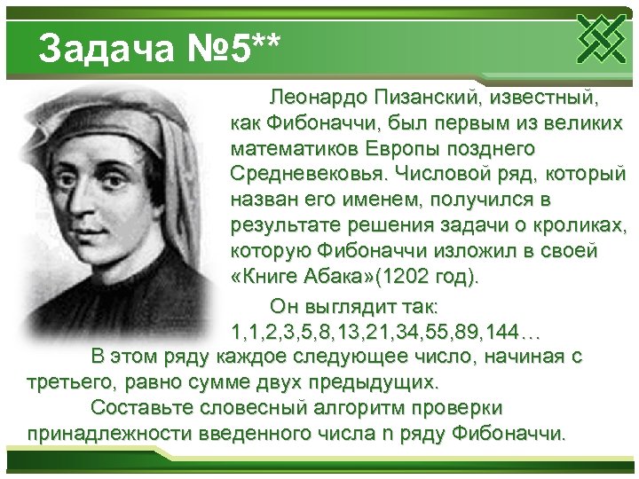 Задача № 5** Леонардо Пизанский, известный, как Фибоначчи, был первым из великих математиков Европы