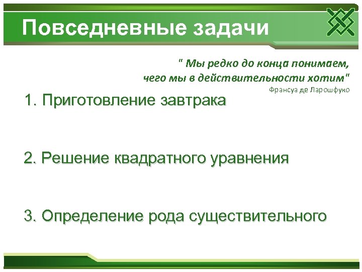 Повседневные задачи " Мы редко до конца понимаем, чего мы в действительности хотим" 1.