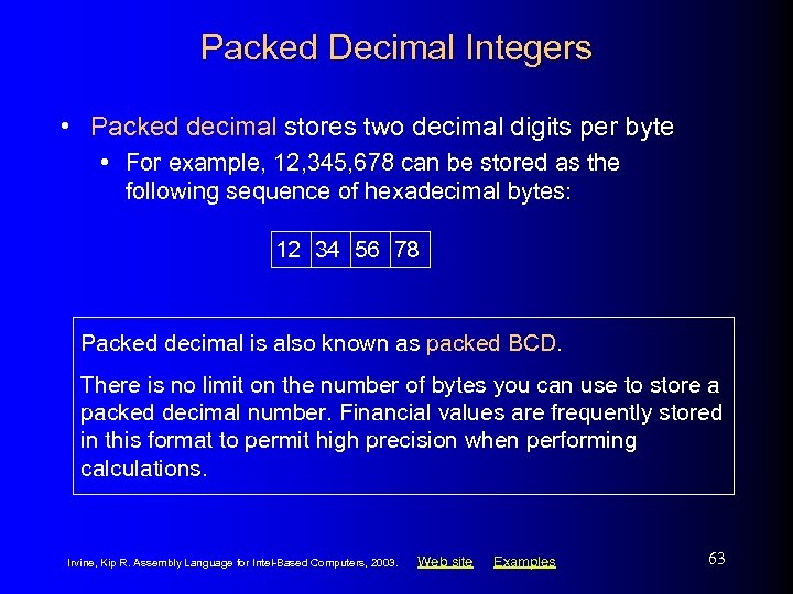 Packed Decimal Integers • Packed decimal stores two decimal digits per byte • For