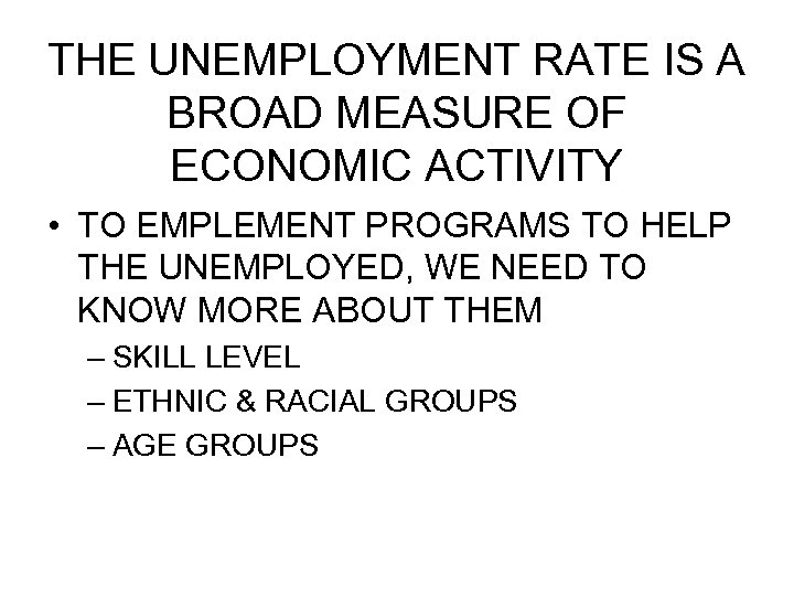 THE UNEMPLOYMENT RATE IS A BROAD MEASURE OF ECONOMIC ACTIVITY • TO EMPLEMENT PROGRAMS