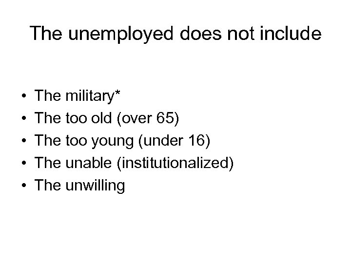 The unemployed does not include • • • The military* The too old (over