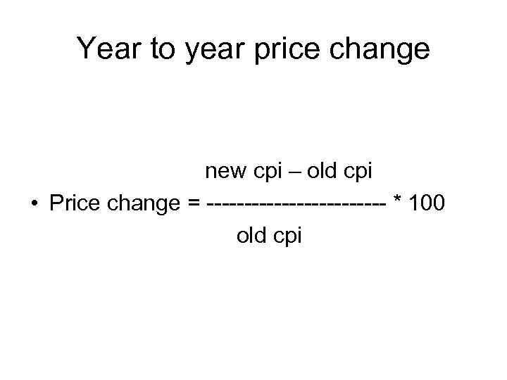 Year to year price change new cpi – old cpi • Price change =