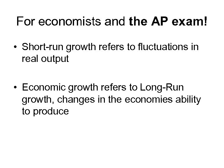For economists and the AP exam! • Short-run growth refers to fluctuations in real