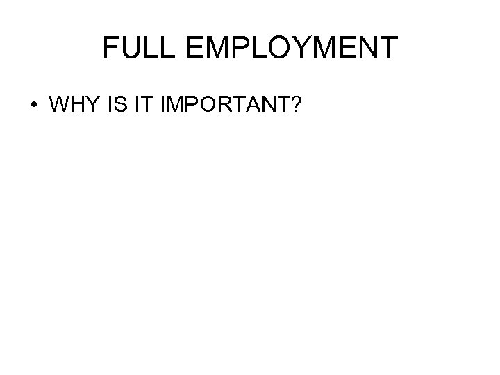 FULL EMPLOYMENT • WHY IS IT IMPORTANT? 
