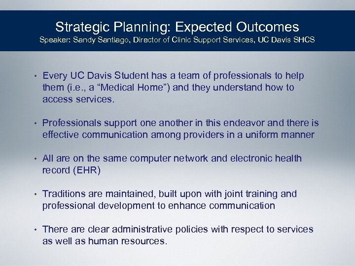 Strategic Planning: Expected Outcomes Speaker: Sandy Santiago, Director of Clinic Support Services, UC Davis