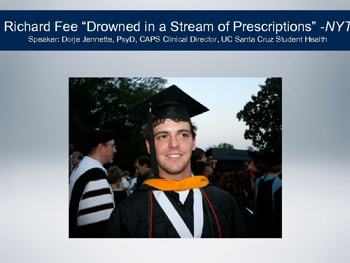 Richard Fee “Drowned in a Stream of Prescriptions” -NYT Speaker: Dorje Jennette, Psy. D,