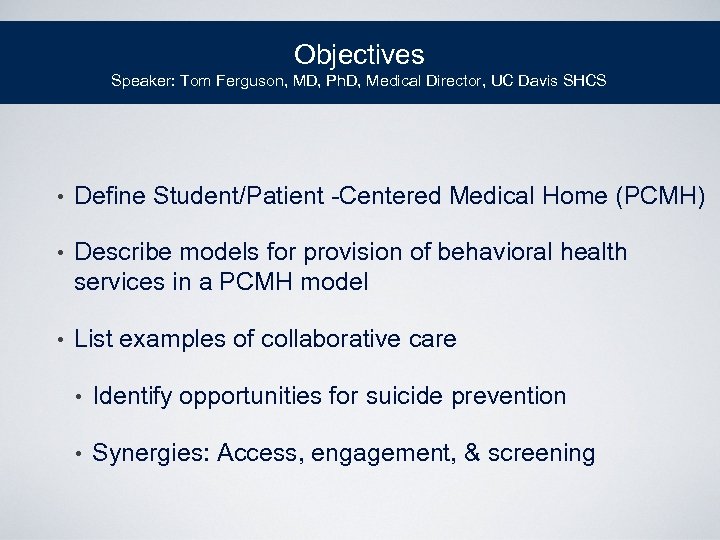 Objectives Speaker: Tom Ferguson, MD, Ph. D, Medical Director, UC Davis SHCS • Define