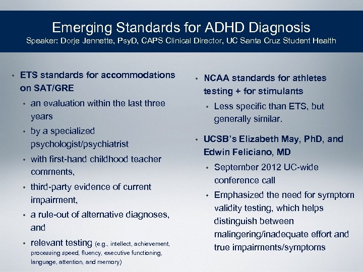 Emerging Standards for ADHD Diagnosis Speaker: Dorje Jennette, Psy. D, CAPS Clinical Director, UC