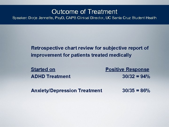 Outcome of Treatment Speaker: Dorje Jennette, Psy. D, CAPS Clinical Director, UC Santa Cruz
