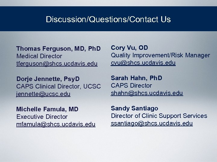 Discussion/Questions/Contact Us Thomas Ferguson, MD, Ph. D Medical Director tferguson@shcs. ucdavis. edu Cory Vu,
