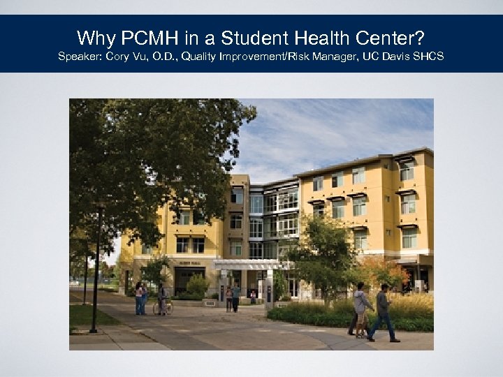Why PCMH in a Student Health Center? Speaker: Cory Vu, O. D. , Quality