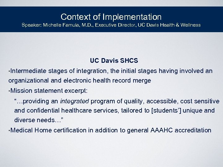 Context of Implementation Speaker: Michelle Famula, M. D. , Executive Director, UC Davis Health