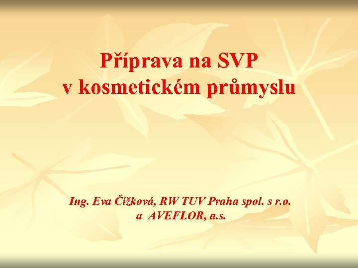Příprava na SVP v kosmetickém průmyslu Ing. Eva Čížková, RW TUV Praha spol. s