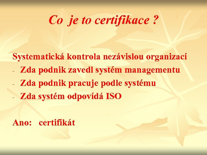 Co je to certifikace ? Systematická kontrola nezávislou organizací - Zda podnik zavedl systém