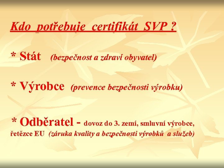 Kdo potřebuje certifikát SVP ? * Stát (bezpečnost a zdraví obyvatel) * Výrobce (prevence