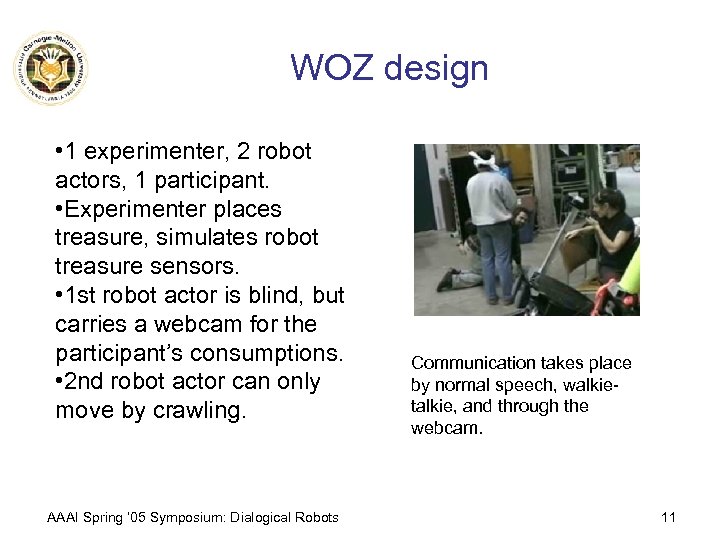 WOZ design • 1 experimenter, 2 robot actors, 1 participant. • Experimenter places treasure,