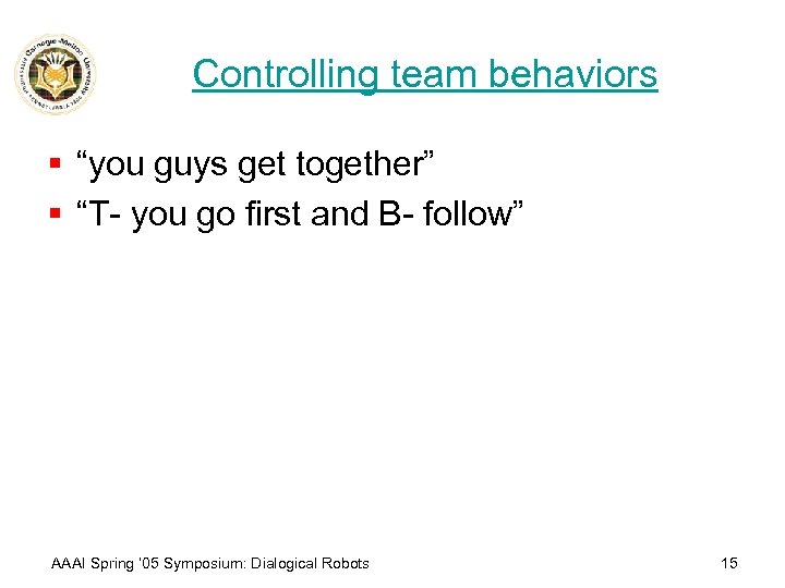 Controlling team behaviors § “you guys get together” § “T- you go first and