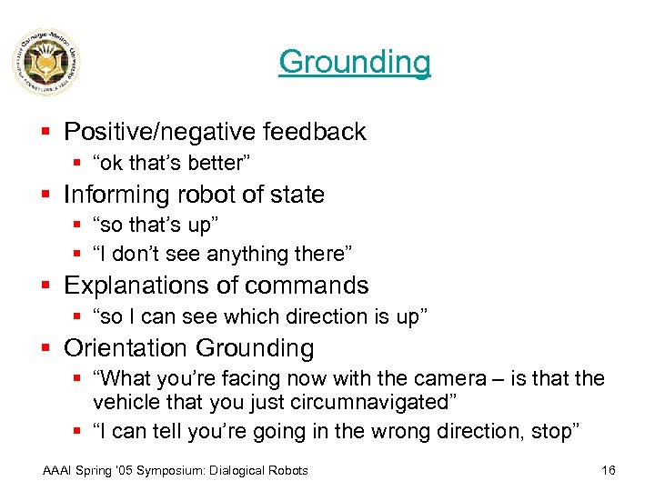 Grounding § Positive/negative feedback § “ok that’s better” § Informing robot of state §