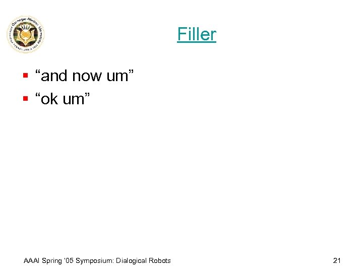 Filler § “and now um” § “ok um” AAAI Spring ’ 05 Symposium: Dialogical