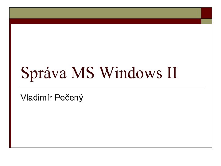 Správa MS Windows II Vladimír Pečený 