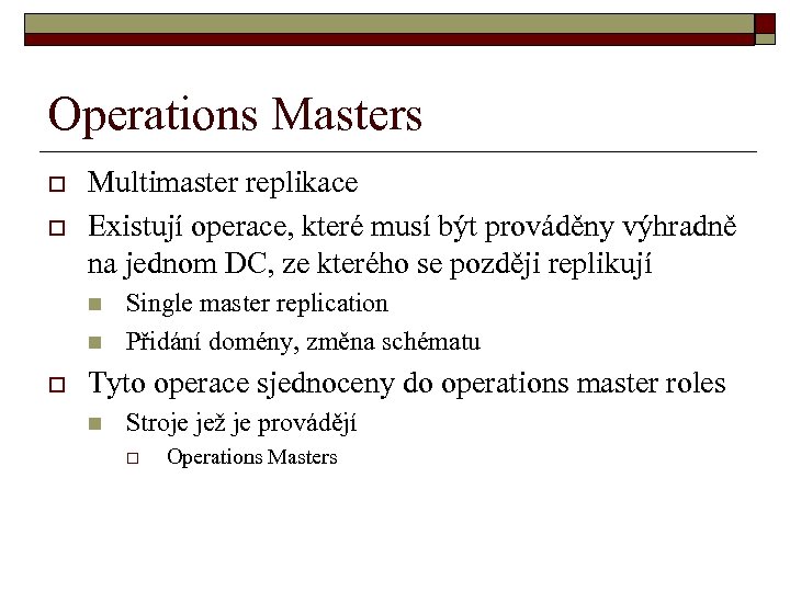 Operations Masters o o Multimaster replikace Existují operace, které musí být prováděny výhradně na