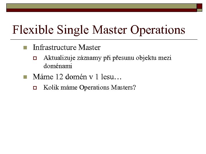 Flexible Single Master Operations n Infrastructure Master o n Aktualizuje záznamy při přesunu objektu