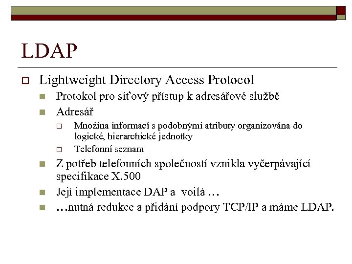 LDAP o Lightweight Directory Access Protocol n n Protokol pro síťový přístup k adresářové